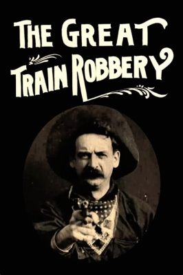 The Great Train Robbery: ¡Una Aventura de Bandidos y Balas que te Transportará al Siglo XX!